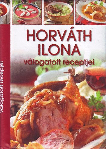 Horváth Ilona: Horváth Ilona válogatott receptjei