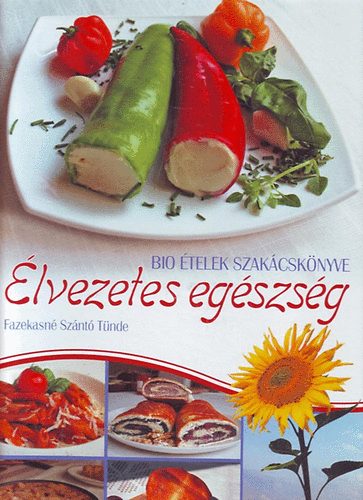 Fazekasné Szántó Tünde: Élvezetes egészség - Bio ételek szakácskönyve