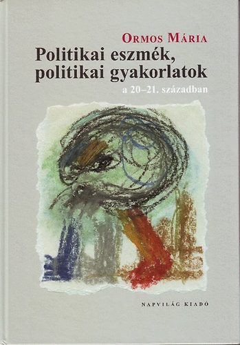 Ormos Mária: Politikai eszmék, politikai gyakorlatok a 20-21. században