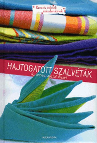 Amandine Dardenne; Isabelle Schaff: Hajtogatott szalvéták - Az ünnepi asztal díszei