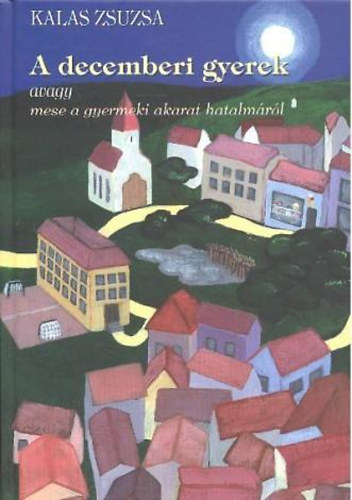 Kalas Zsuzsa: A decemberi gyerek avagy mese a gyermeki akarat hatalmáról