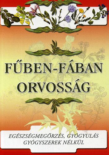 : Fűben-fában orvosság - Egészségmegőrzés, gyógyulás gyógyszerek nélkül