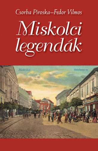Csorba Piroska; Fedor Vilmos: Miskolci legendák