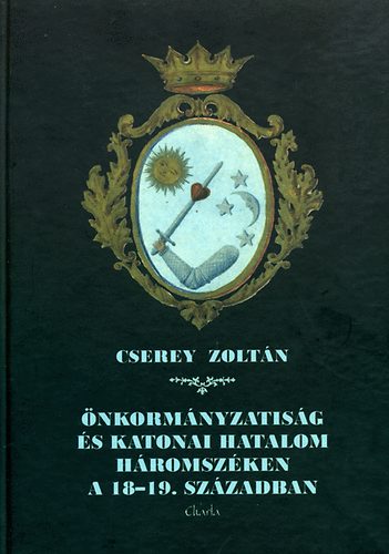 Cserey Zoltán: Önkormányzatiság és katonai hatalom Háromszéken a 18-19. században