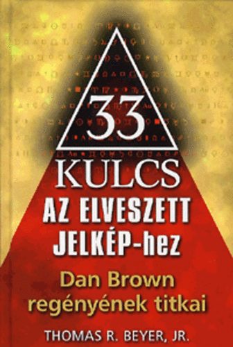 Thomas R. Beyer: 33 kulcs Az elveszett jelkép-hez - Dan Brown regényének titkai