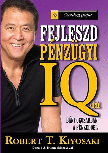 Robert T. Kiyosaki: Fejleszd pénzügyi IQ-dat! - Bánj okosabban a pénzeddel!