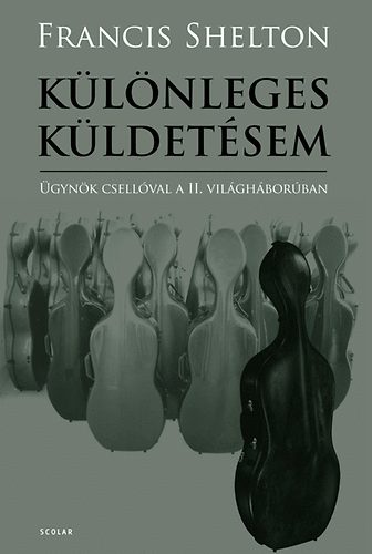 Francis Shelton: Különleges küldetésem - Ügynök csellóval a II. világháborúban