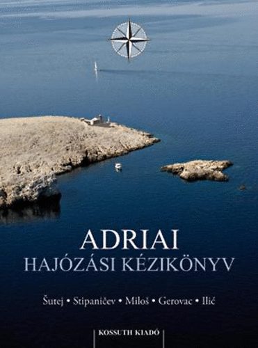 Sutej, Mladen, Mladen (szerk.) Sutej, Stipancev, Darko, Milos, Damir, Ilic, Milan: Adriai hajózási kézikönyv