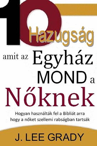 Grady, J.lee: 10 Hazugság, amit az Egyház mond a nőknek