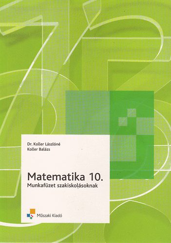 Koller Lászlóné; Koller Balázs: Matematika 10. munkafüzet szakiskolásoknak