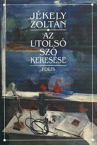 Jékely Zoltán: Az utolsó szó keresése