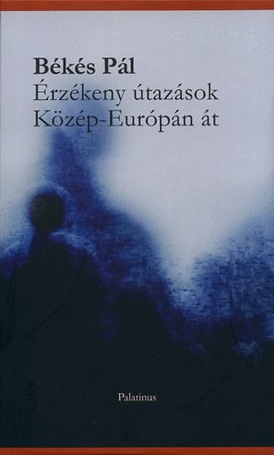 Békés Pál: Érzékeny útazások Közép-Európán át