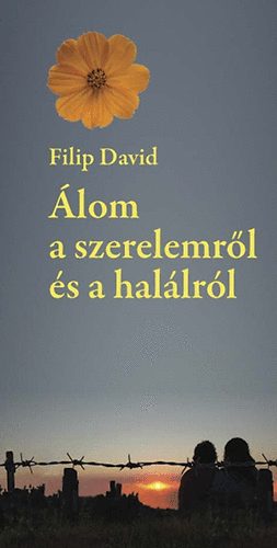 Filip David: Álom a szerelemről és a halálról