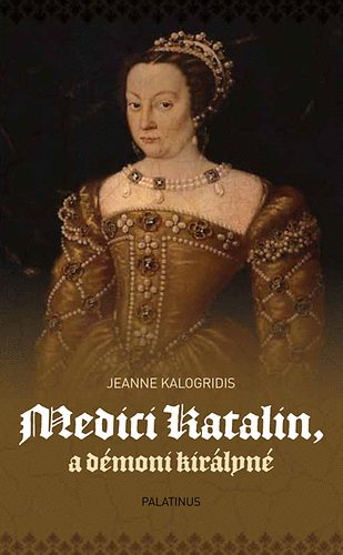 Jeanne Kalogridis: Medici Katalin, a démoni királyné
