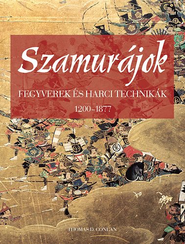 Thomas D. Conlan: Szamurájok - Fegyverek és harci technikák 1200-1877