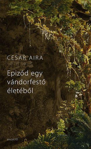 César Aira: Epizód egy vándorfestő életéből