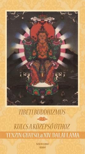 Tenzin Gyatso a XIV. Dalai Láma: Tibeti buddhizmus - Kulcs a középső úthoz