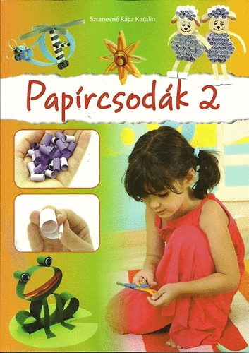 Sztanevné Rácz Katalin: Papírcsodák 2. - Újabb kreatív ötletek papírcsíkokból