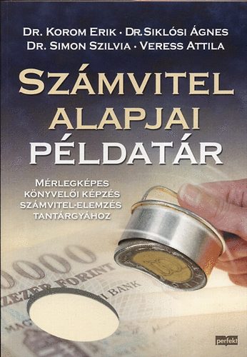 Dr. Korom Erik; Dr. Simon Szilvia; Veress Attila; Siklósi Ágnes: Számvitel alapjai példatár