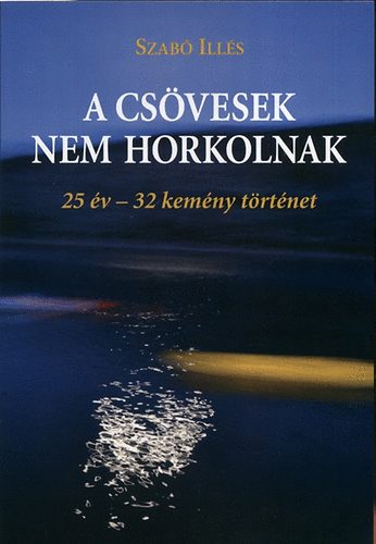 Szabó Illés: A csövesek nem horkolnak - 25 év - 32 kemény történet