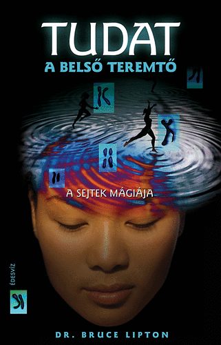 Dr. Bruce H. Lipton: Tudat: a belső teremtő - A sejtek mágiája