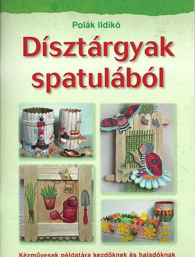 Polák Ildikó: Dísztárgyak spatulából - Kézművesek pédatára kezdőknek és haladóknak