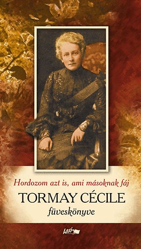 Tormay Cécile: Hordozom azt is, ami másoknak fáj - Tormay Cécile füveskönyve