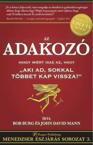 Bob Burg; John David Mann: Az adakozó - avagy miért igaz az, hogy "Aki ad, sokkal többet kap vissza?"