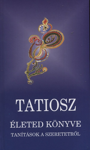 Tatiosz: Életed könyve - Tanítások a szeretetről