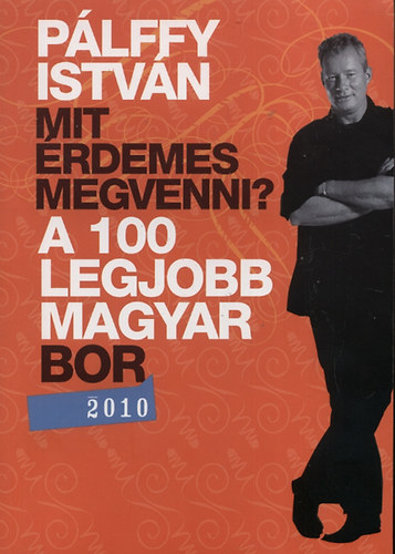 Pálffy István: Mit érdemes megvenni? - A 100 legjobb magyar bor 2010