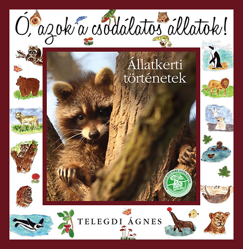 Telegdi Ágnes: Ó, azok a csodálatos állatok - Állatkerti történetek