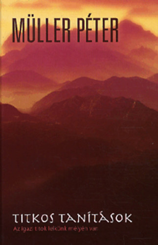 Müller Péter: Titkos tanítások - Az igazi titok lelkünk mélyén van