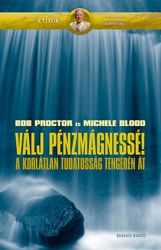 Bob Proctor; Michele Blood: Válj pénzmágnessé!