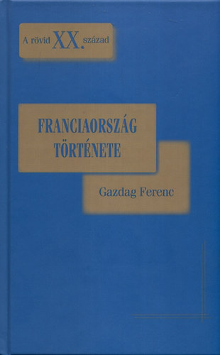 Gazdag Ferenc: Franciaország története 1918-1995 - A rövid XX. század