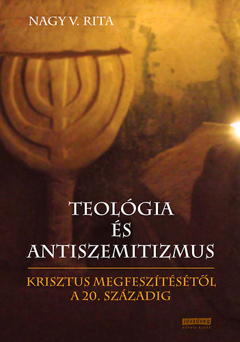 Nagy V. Rita: Teológia és antiszemitizmus - Krisztus megfeszítésétől a 20. századig