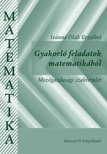 Ivánné Oláh Erzsébet: Gyakorló feladatok matematikából - Mezőgazdasági szakterület