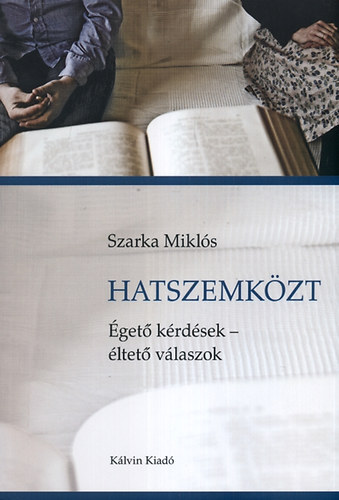 Szarka Miklós: Hatszemközt - Égető kérdések - éltető válaszok