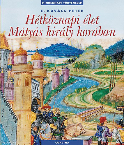 E. Kovács Péter: Hétköznapi élet Mátyás király korában