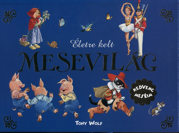 Tony Wolf: Életre kelt mesevilág - Kedvenc meséim