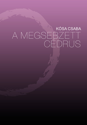 Kósa Csaba: A megsebzett cédrus