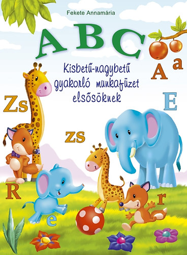Fekete Annamária: ABC - Kisbetű-nagybetű gyakorló munkafüzet elsősöknek