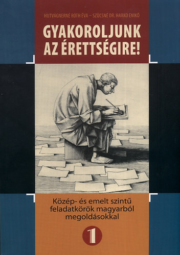 Horváthné Róth Éva; Szűcsné Harkó Enikő: Gyakoroljunk az érettségire 1.