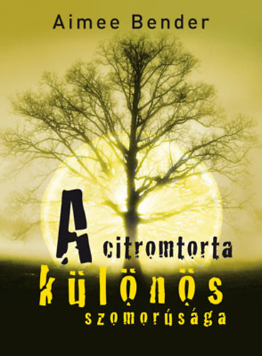 Aimee Bender: A citromtorta különös szomorúsága