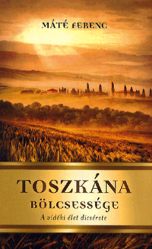 Máté Ferenc: Toszkána bölcsessége - A vidéki élet dicsérete