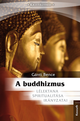 Gánti Bence: A Buddhizmus lélektana, spiritualitása és irányzatai