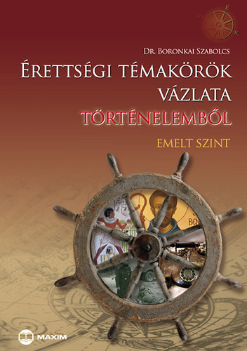 Dr. Boronkai Szabolcs: Érettségi témakörök vázlata történelemből (emelt szint)