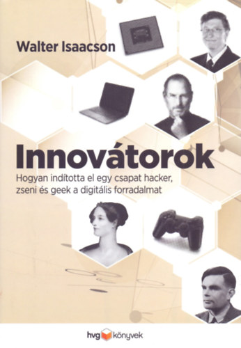 Walter Isaacson: Innovátorok - Hogyan indította el egy csapat hacker, zseni és geek a digitális forradalmat