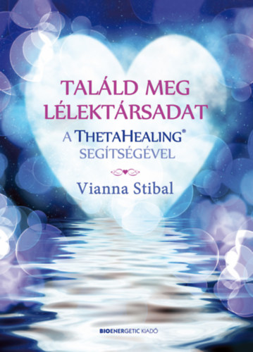 Vianna Stibal: Találd meg lélektársadat a ThetaHealing segítségével