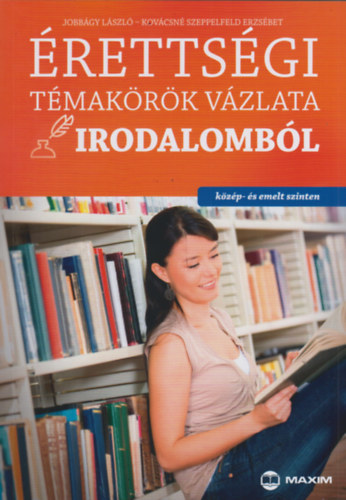 Jobbágy László; Kovácsné Szeppelfeld Erzsébet: Érettségi témakörök vázlata irodalomból (közép- és emelt szinten)