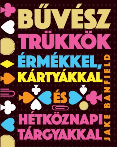 Jake Banfield: Bűvésztrükkök érmékkel, kártyákkal és hétköznapi tárgyakkal